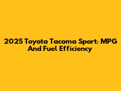 2025 Toyota Tacoma Sport: MPG And Fuel Efficiency
