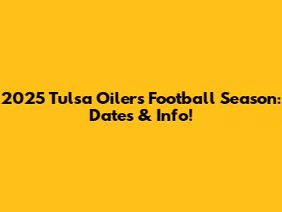 2025 Tulsa Oilers Football Season: Dates & Info!
