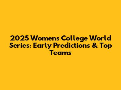 2025 Women's College World Series: Early Predictions & Top Teams