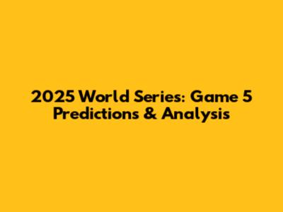 2025 World Series: Game 5 Predictions & Analysis