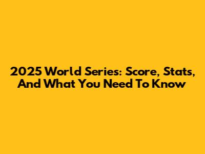 2025 World Series: Score, Stats, And What You Need To Know