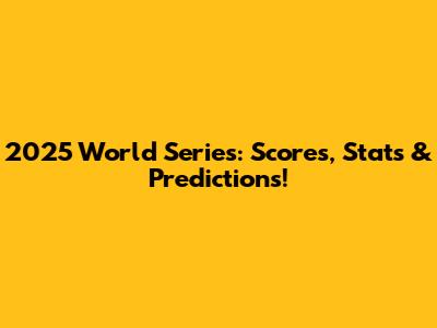 2025 World Series: Scores, Stats & Predictions!