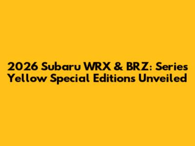 2026 Subaru WRX & BRZ: Series Yellow Special Editions Unveiled