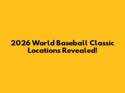 2026 World Baseball Classic Locations Revealed!