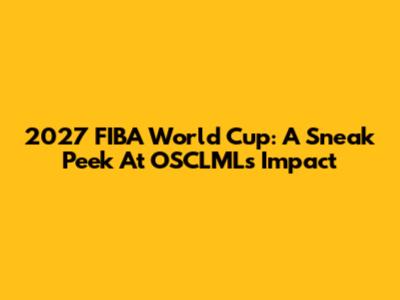 2027 FIBA World Cup: A Sneak Peek At OSCLML's Impact
