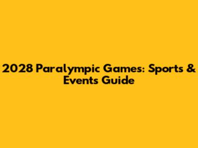 2028 Paralympic Games: Sports & Events Guide
