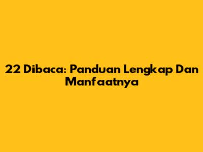 22 Dibaca: Panduan Lengkap Dan Manfaatnya