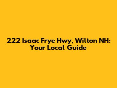 222 Isaac Frye Hwy, Wilton NH: Your Local Guide