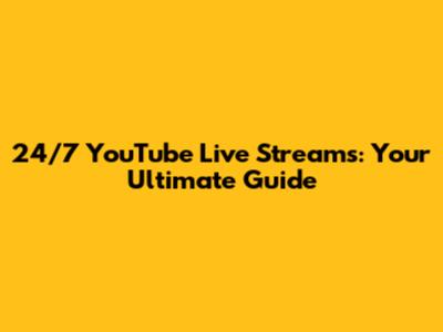 24/7 YouTube Live Streams: Your Ultimate Guide
