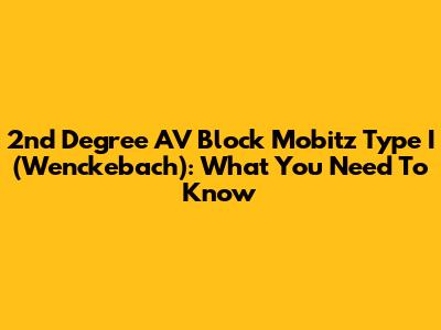 2nd Degree AV Block Mobitz Type I (Wenckebach): What You Need To Know