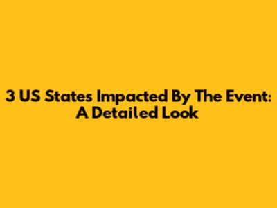 3 US States Impacted By The Event: A Detailed Look
