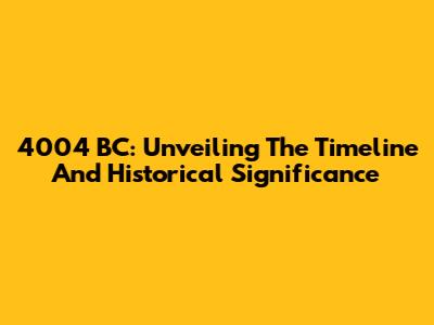 4004 BC: Unveiling The Timeline And Historical Significance