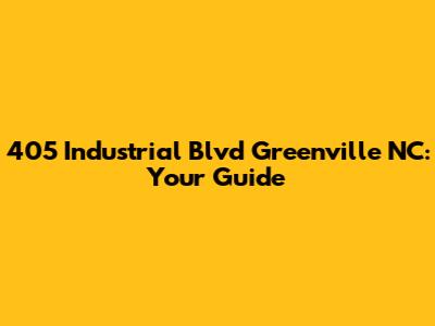 405 Industrial Blvd Greenville NC: Your Guide