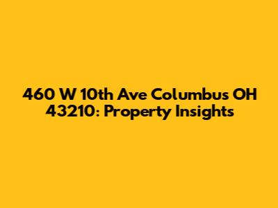 460 W 10th Ave Columbus OH 43210: Property Insights