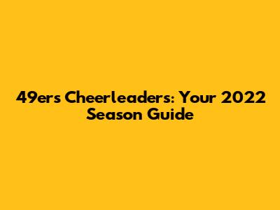 49ers Cheerleaders: Your 2022 Season Guide