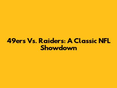 49ers Vs. Raiders: A Classic NFL Showdown