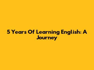 5 Years Of Learning English: A Journey