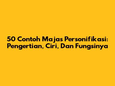 50 Contoh Majas Personifikasi: Pengertian, Ciri, Dan Fungsinya