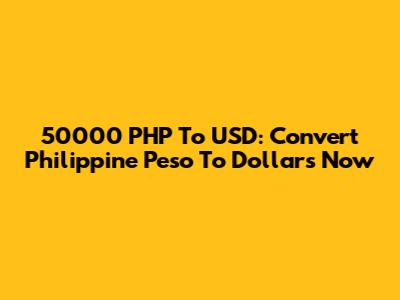 50000 PHP To USD: Convert Philippine Peso To Dollars Now