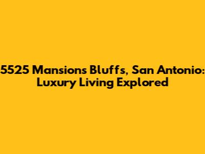 5525 Mansions Bluffs, San Antonio: Luxury Living Explored