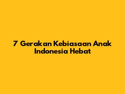 7 Gerakan Kebiasaan Anak Indonesia Hebat