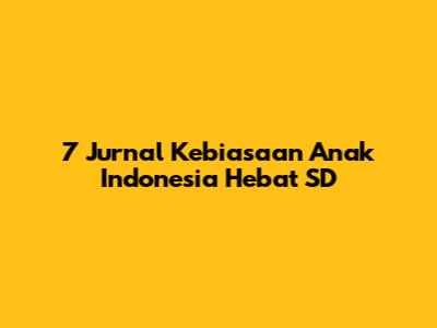 7 Jurnal Kebiasaan Anak Indonesia Hebat SD