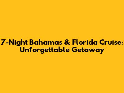 7-Night Bahamas & Florida Cruise: Unforgettable Getaway
