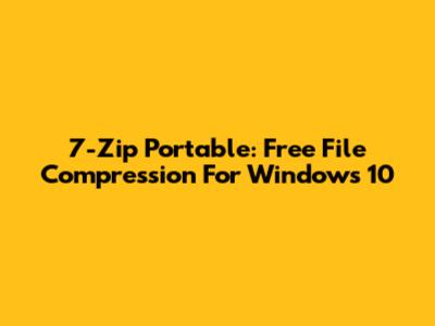7-Zip Portable: Free File Compression For Windows 10