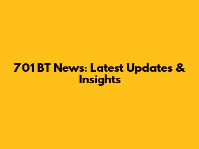 701 BT News: Latest Updates & Insights