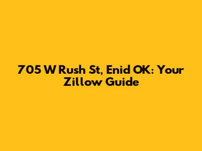 705 W Rush St, Enid OK: Your Zillow Guide