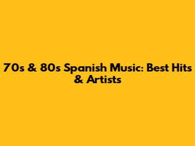 70s & 80s Spanish Music: Best Hits & Artists