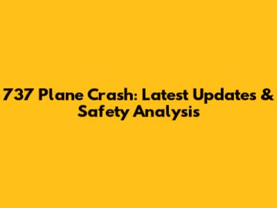 737 Plane Crash: Latest Updates & Safety Analysis