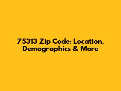 75313 Zip Code: Location, Demographics & More