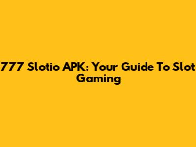 777 Slotio APK: Your Guide To Slot Gaming