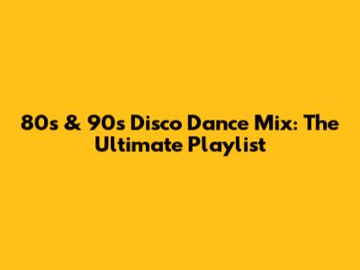 80s & 90s Disco Dance Mix: The Ultimate Playlist