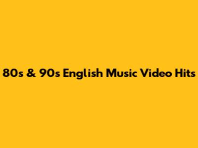 80s & 90s English Music Video Hits