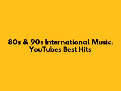 80s & 90s International Music: YouTube's Best Hits