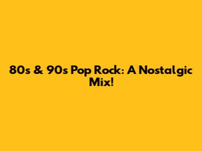 80s & 90s Pop Rock: A Nostalgic Mix!