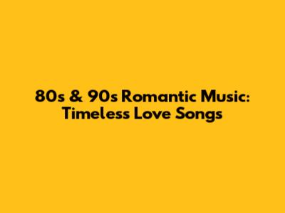 80s & 90s Romantic Music: Timeless Love Songs