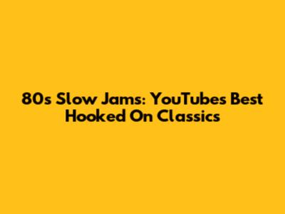 80s Slow Jams: YouTube's Best Hooked On Classics
