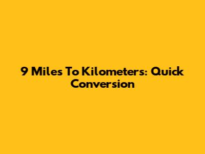 9 Miles To Kilometers: Quick Conversion