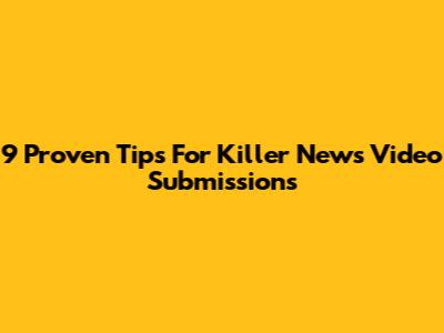 9 Proven Tips For Killer News Video Submissions