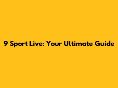 9 Sport Live: Your Ultimate Guide