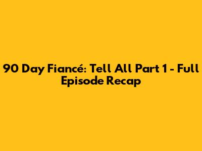 90 Day Fiancé: Tell All Part 1 - Full Episode Recap