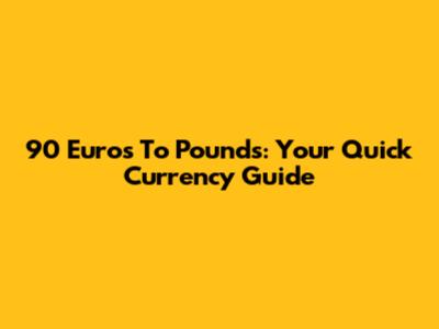 90 Euros To Pounds: Your Quick Currency Guide