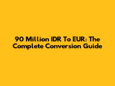 90 Million IDR To EUR: The Complete Conversion Guide