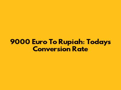 9000 Euro To Rupiah: Today's Conversion Rate