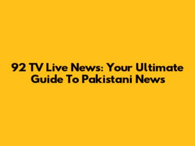 92 TV Live News: Your Ultimate Guide To Pakistani News