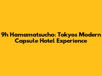 9h Hamamatsucho: Tokyo's Modern Capsule Hotel Experience