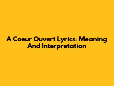 A Coeur Ouvert Lyrics: Meaning And Interpretation